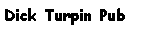 Text Box: Dick Turpin Pub