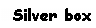 Text Box: Silver box