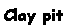 Text Box: Clay pit