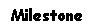 Text Box: Milestone