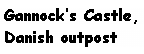 Text Box: Gannock�s Castle, Danish outpost
