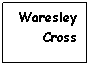 Text Box: Waresley Cross
