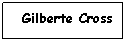 Text Box: Gilberte Cross