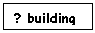 Text Box: ? building