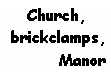 Text Box: Church, brickclamps,
Manor