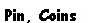 Text Box: Pin, Coins