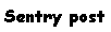 Text Box: Sentry post