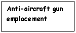 Text Box: Anti-aircraft gun emplacement