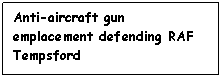 Text Box: Anti-aircraft gun emplacement defending RAF Tempsford